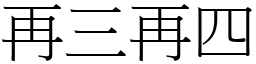 再三再四 (宋體矢量字庫)