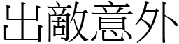 出敵意外 (宋體矢量字庫)