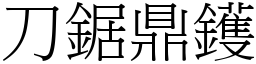 刀鋸鼎鑊 (宋體矢量字庫)