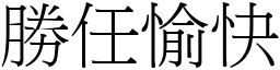 勝任愉快 (宋體矢量字庫)