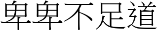 卑卑不足道 (宋體矢量字庫)