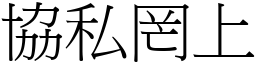 協私罔上 (宋體矢量字庫)