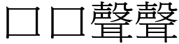 口口聲聲 (宋體矢量字庫)