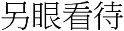 另眼看待 (宋體矢量字庫)