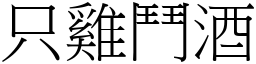 只雞鬥酒 (宋體矢量字庫)