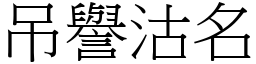 吊譽沽名 (宋體矢量字庫)