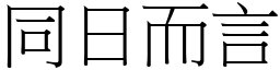 同日而言 (宋體矢量字庫)