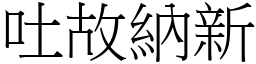 吐故納新 (宋體矢量字庫)