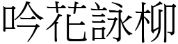 吟花詠柳 (宋體矢量字庫)