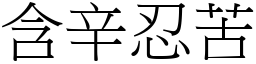 含辛忍苦 (宋體矢量字庫)