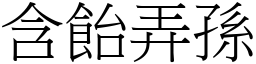 含飴弄孫 (宋體矢量字庫)