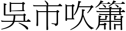 吳市吹簫 (宋體矢量字庫)
