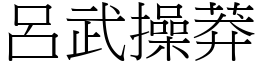 呂武操莽 (宋體矢量字庫)