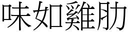 味如雞肋 (宋體矢量字庫)