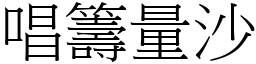 唱籌量沙 (宋體矢量字庫)