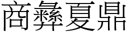 商彝夏鼎 (宋體矢量字庫)