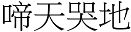 啼天哭地 (宋體矢量字庫)