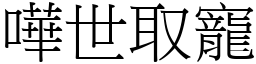 嘩世取寵 (宋體矢量字庫)