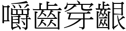 嚼齒穿齦 (宋體矢量字庫)
