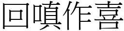 回嗔作喜 (宋體矢量字庫)