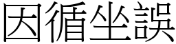 因循坐誤 (宋體矢量字庫)