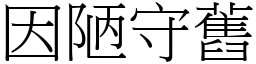 因陋守舊 (宋體矢量字庫)
