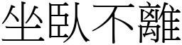 坐臥不離 (宋體矢量字庫)