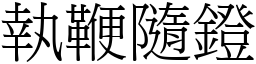 執鞭隨鐙 (宋體矢量字庫)
