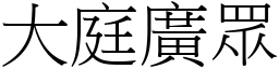 大庭廣眾 (宋體矢量字庫)