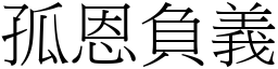 孤恩負義 (宋體矢量字庫)