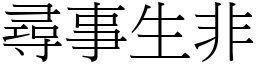 尋事生非 (宋體矢量字庫)