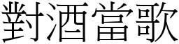 對酒當歌 (宋體矢量字庫)