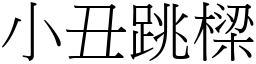 小丑跳樑 (宋體矢量字庫)