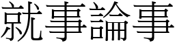 就事論事 (宋體矢量字庫)