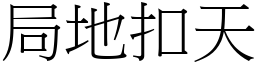 局地扣天 (宋體矢量字庫)