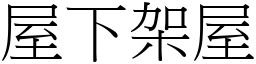 屋下架屋 (宋體矢量字庫)
