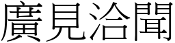 廣見洽聞 (宋體矢量字庫)