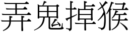 弄鬼掉猴 (宋體矢量字庫)