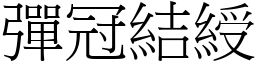 彈冠結綬 (宋體矢量字庫)