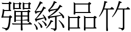 彈絲品竹 (宋體矢量字庫)