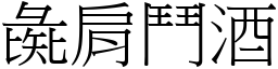 彘肩鬥酒 (宋體矢量字庫)