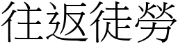 往返徒勞 (宋體矢量字庫)