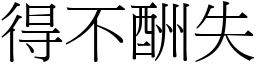 得不酬失 (宋體矢量字庫)