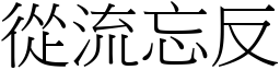 從流忘反 (宋體矢量字庫)