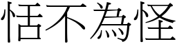 恬不為怪 (宋體矢量字庫)