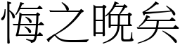 悔之晚矣 (宋體矢量字庫)