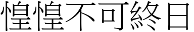 惶惶不可終日 (宋體矢量字庫)