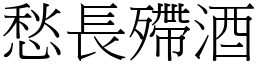 愁長殢酒 (宋體矢量字庫)