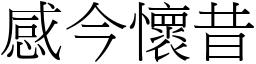 感今懷昔 (宋體矢量字庫)