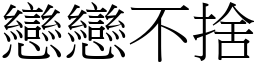 戀戀不捨 (宋體矢量字庫)